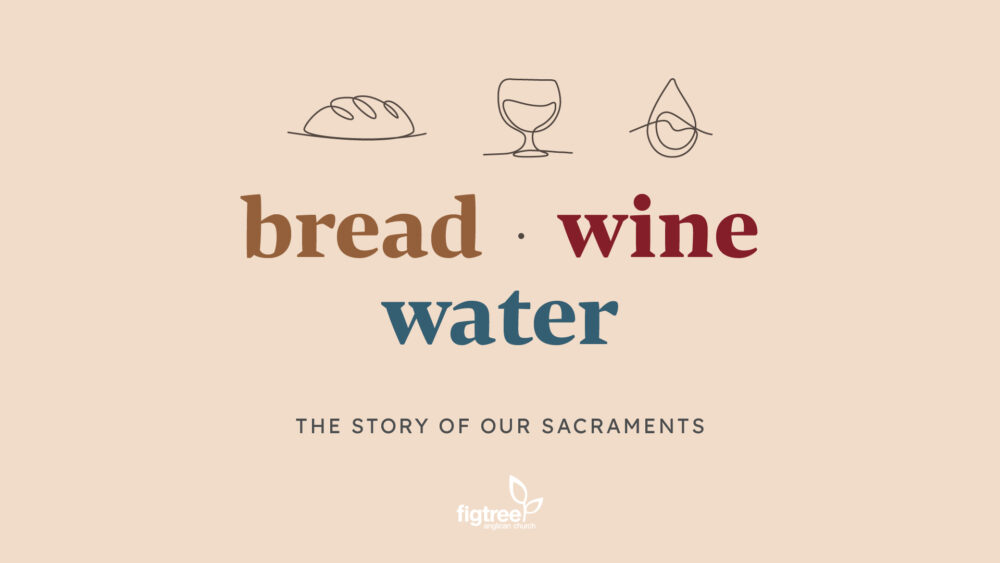 Bread Wine Water: The Story of our sacraments